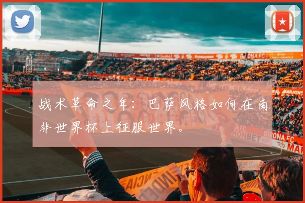 战术革命之年：巴萨风格如何在南非世界杯上征服世界。