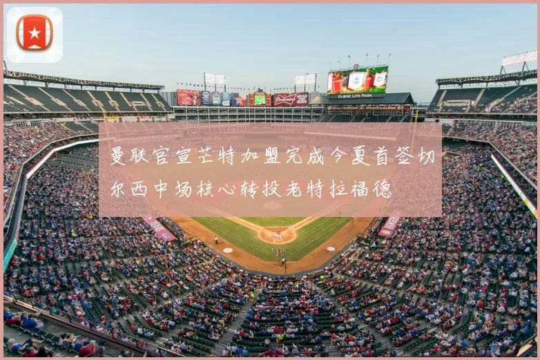 曼联官宣芒特加盟完成今夏首签切尔西中场核心转投老特拉福德