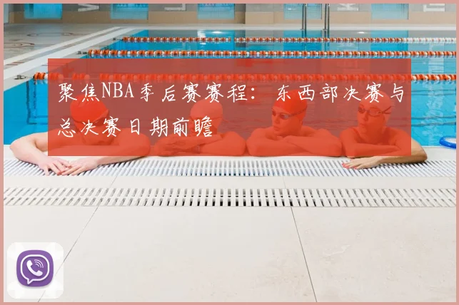 聚焦NBA季后赛赛程：东西部决赛与总决赛日期前瞻